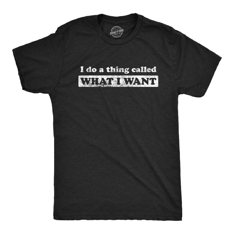 Men's moisture - wicking athletic t - shirts for intense workoutsI Do A Thing Called What I Want Men's T Shirt